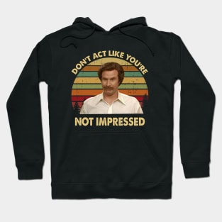 Ron Burgundy Don't Act Like You're Not Impressed Vintage Hoodie